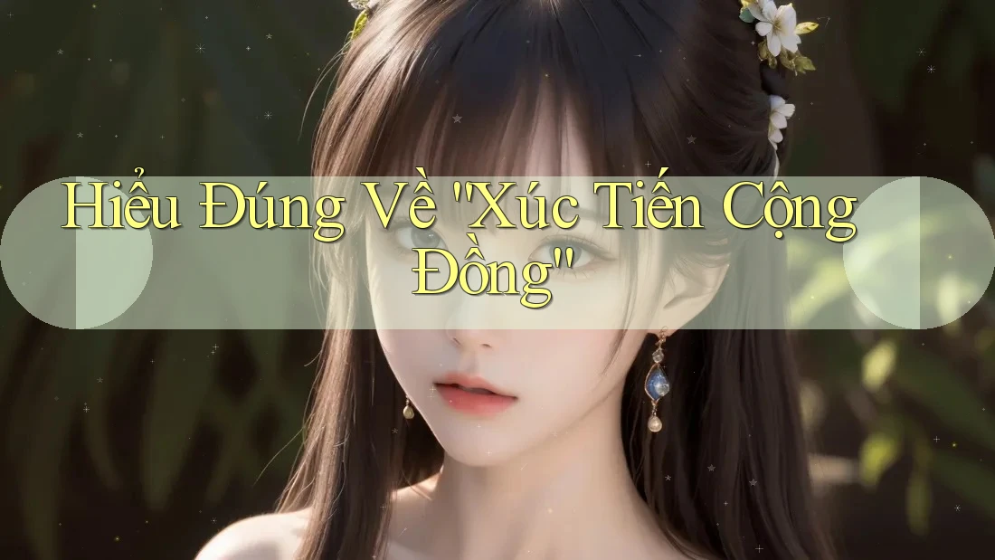 Hiểu Đúng Về “Xúc Tiến Cộng Đồng” Hiểu Đúng Về “Xúc Tiến Cộng Đồng”