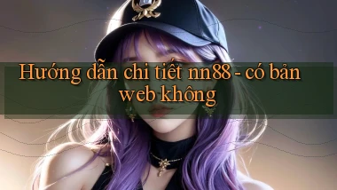Hướng dẫn chi tiết nn88   có bản web không