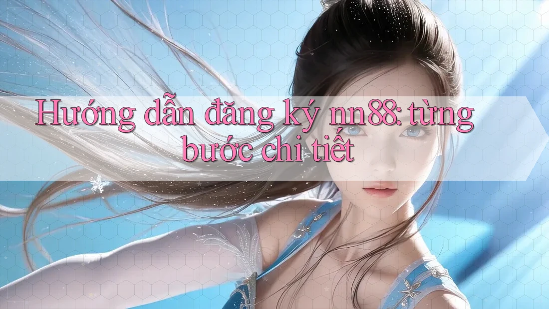 Hướng dẫn đăng ký nn88: từng bước chi tiết Hướng dẫn đăng ký nn88: từng bước chi tiết