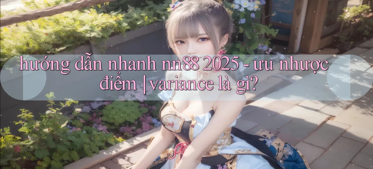 hướng dẫn nhanh nn88 2025   ưu nhược điểm variance là gì