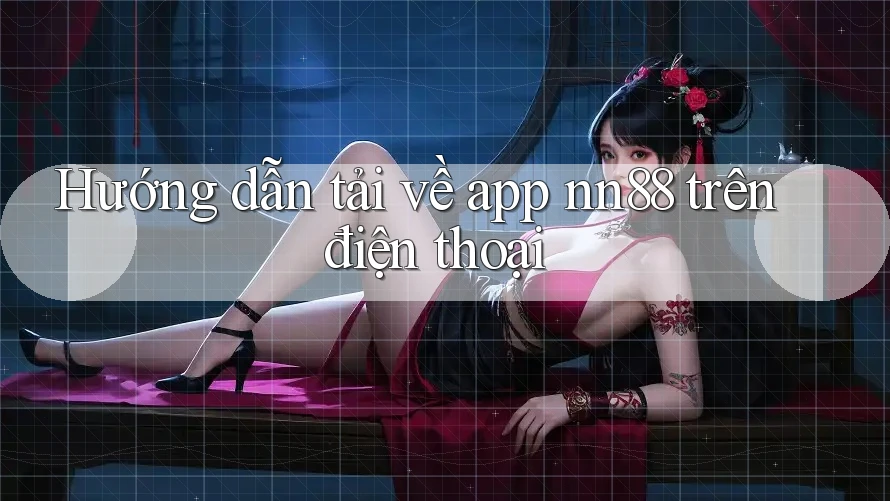 Hướng dẫn tải về app nn88 trên điện thoại Hướng dẫn tải về app nn88 trên điện thoại