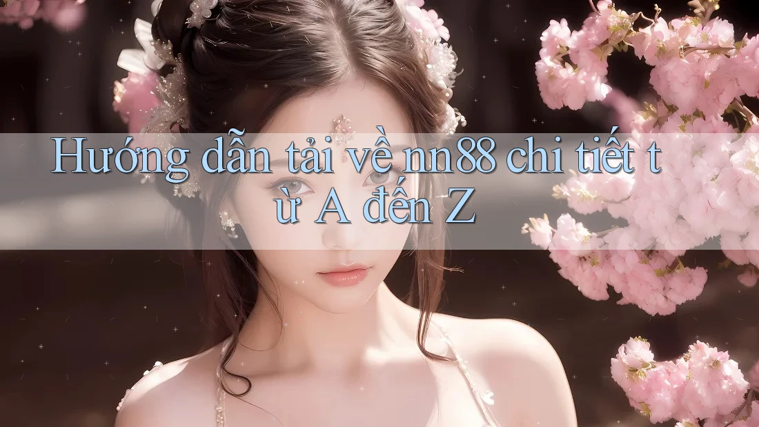 Hướng dẫn tải về nn88 chi tiết từ A đến Z