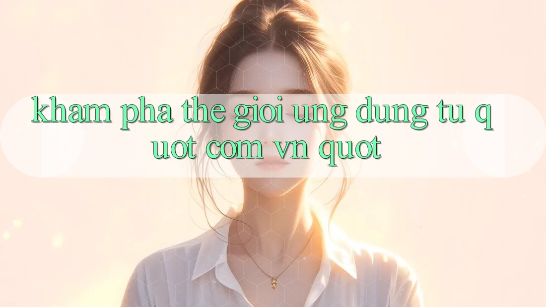 Khám Phá Thế Giới Ứng Dụng Từ " com vn" Khám Phá Thế Giới Ứng Dụng Từ " com vn"