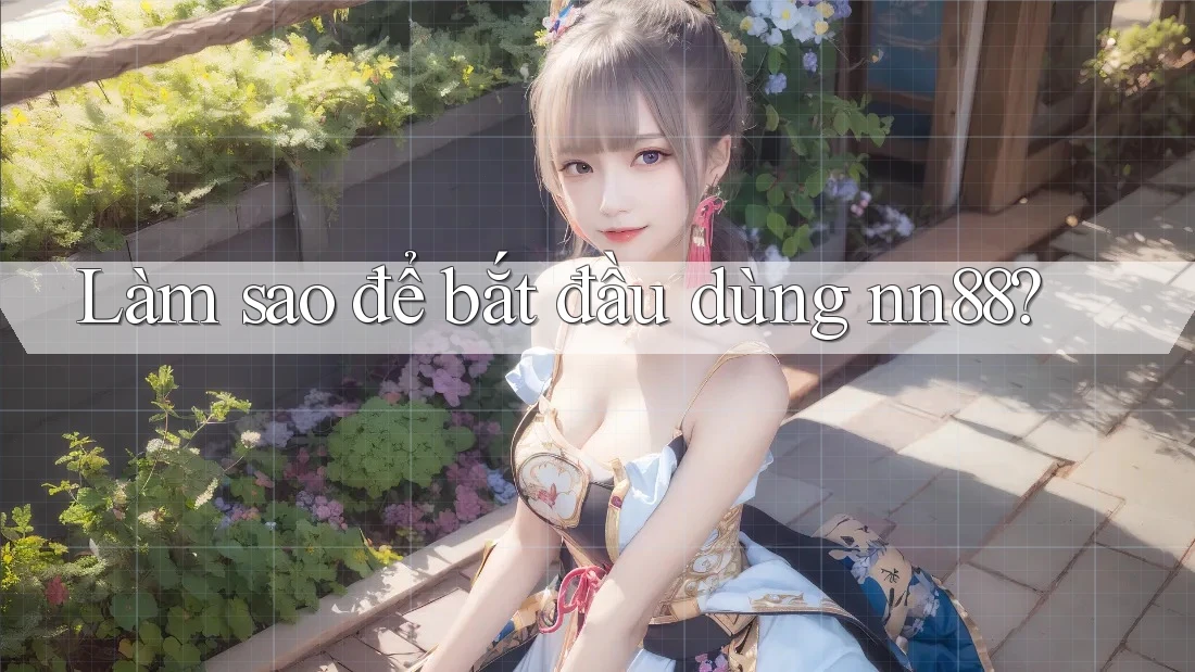 Làm sao để bắt đầu dùng nn88? Làm sao để bắt đầu dùng nn88?