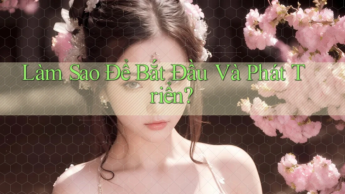 Làm Sao Để Bắt Đầu Và Phát Triển? Làm Sao Để Bắt Đầu Và Phát Triển?