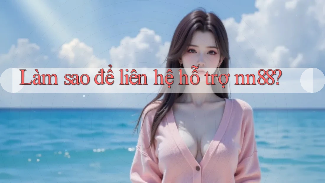 Làm sao để liên hệ hỗ trợ nn88? Làm sao để liên hệ hỗ trợ nn88?