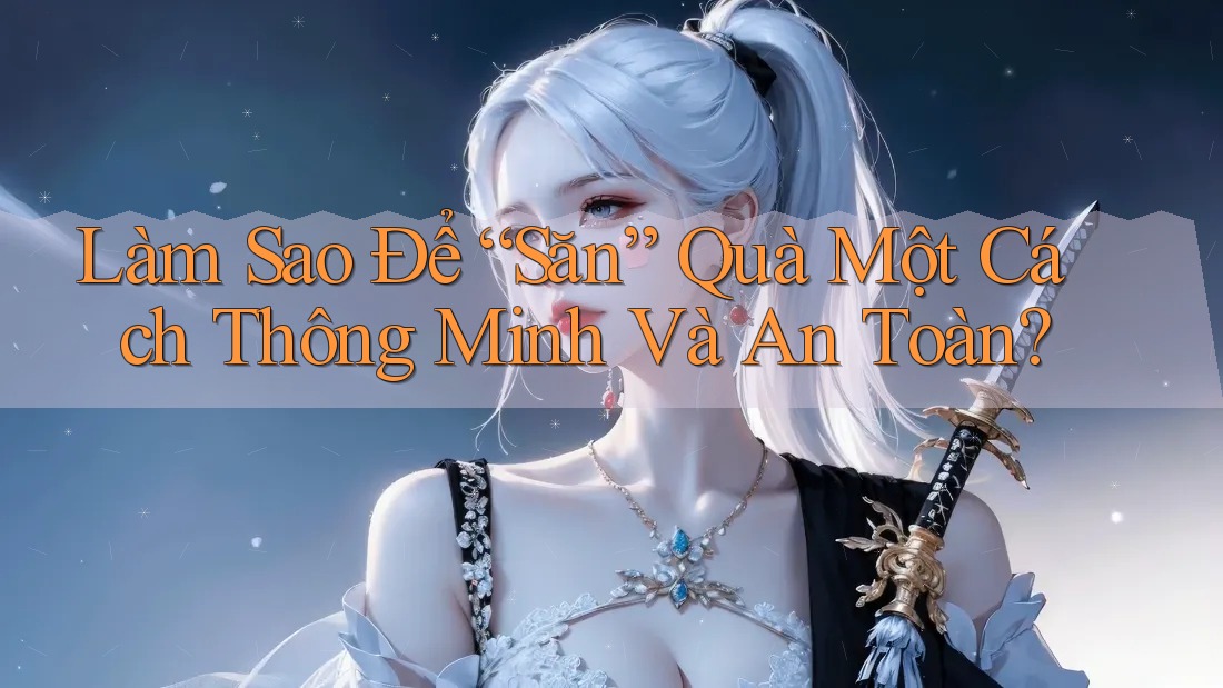 Làm Sao Để “Săn” Quà Một Cách Thông Minh Và An Toàn? Làm Sao Để “Săn” Quà Một Cách Thông Minh Và An Toàn?