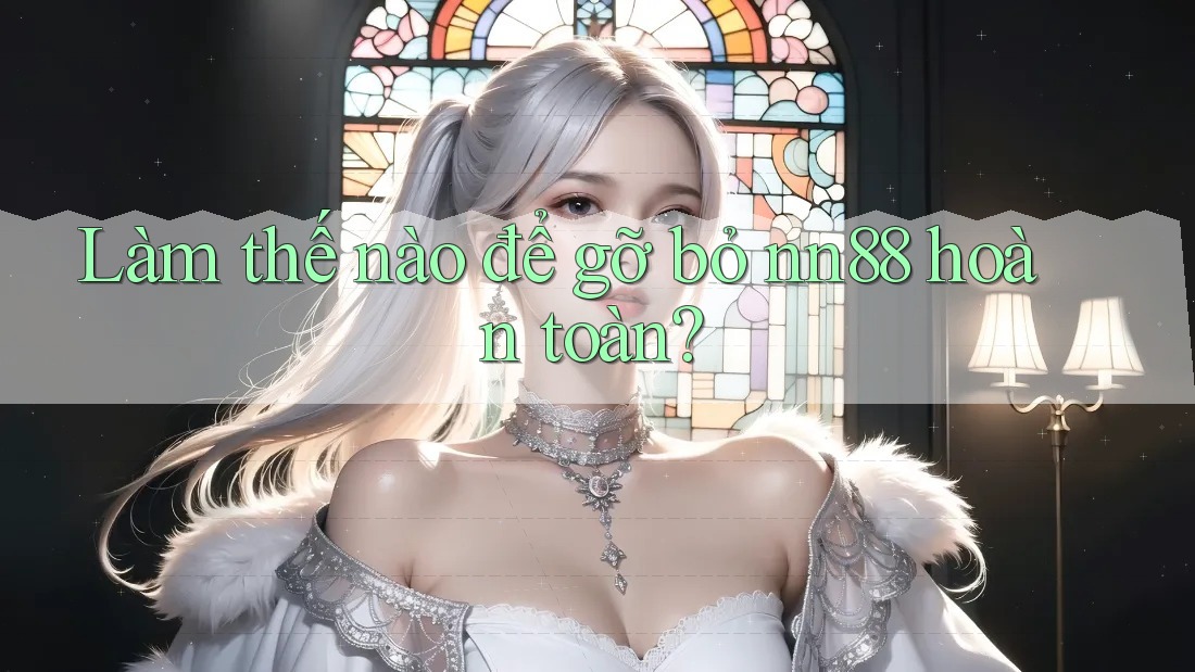 Làm thế nào để gỡ bỏ nn88 hoàn toàn? Làm thế nào để gỡ bỏ nn88 hoàn toàn?