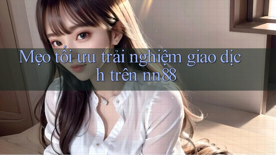 Mẹo tối ưu trải nghiệm giao dịch trên nn88 Mẹo tối ưu trải nghiệm giao dịch trên nn88