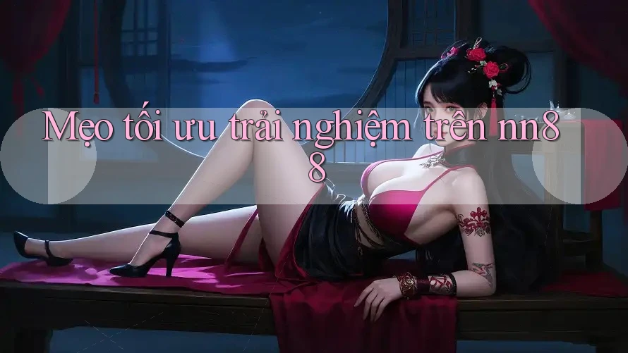 Mẹo tối ưu trải nghiệm trên nn88 Mẹo tối ưu trải nghiệm trên nn88