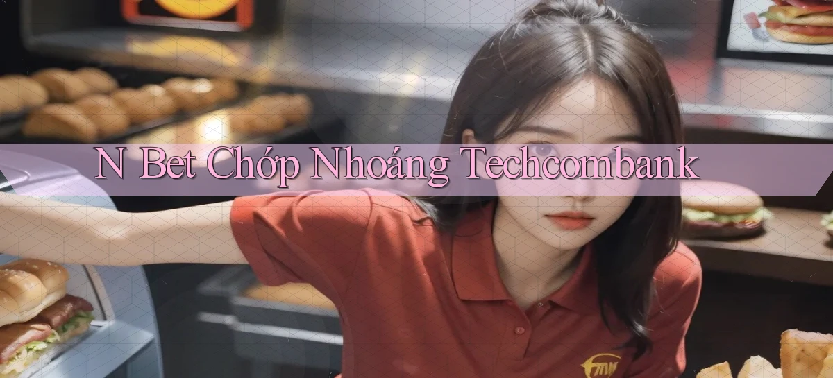 n bet chớp nhoáng techcombank