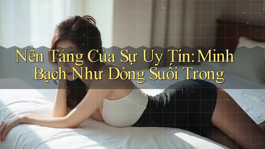 Nền Tảng Của Sự Uy Tín: Minh Bạch Như Dòng Suối Trong Nền Tảng Của Sự Uy Tín: Minh Bạch Như Dòng Suối Trong