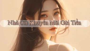 nhà cái Khuyến mãi gửi tiền