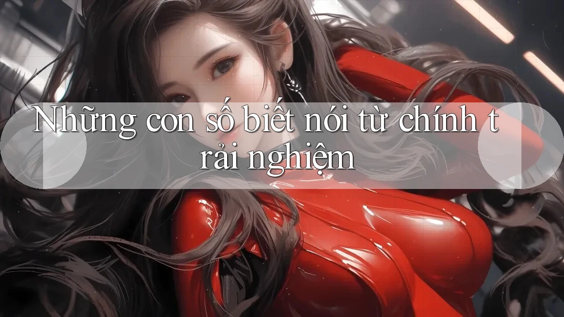 Những con số biết nói từ chính trải nghiệm Những con số biết nói từ chính trải nghiệm