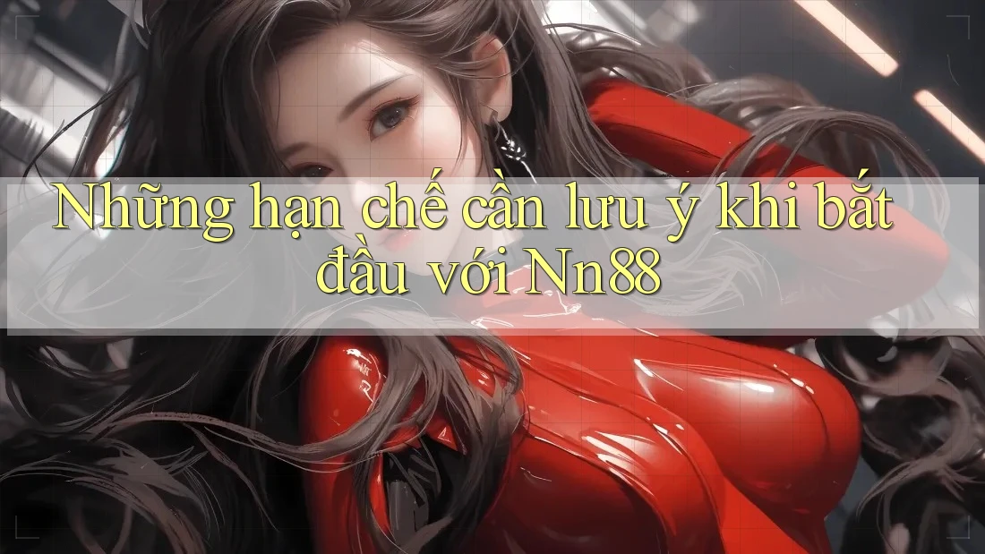 Những hạn chế cần lưu ý khi bắt đầu với Nn88