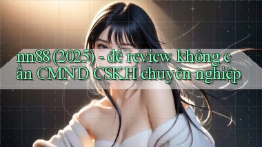 nn88 (2025)   để review không cần CMND CSKH chuyên nghiệp