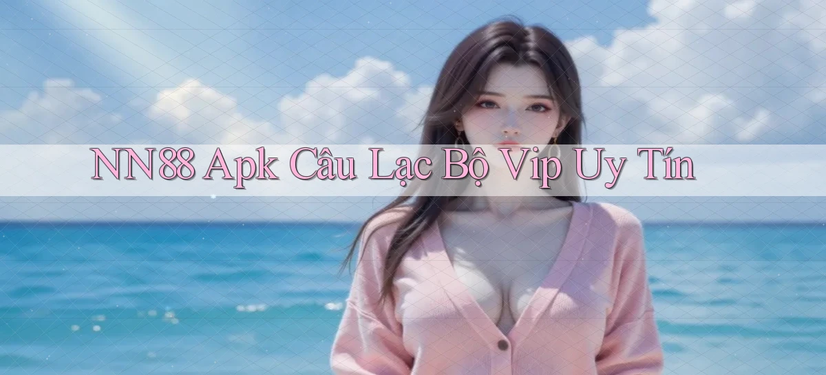 nn88  apk câu lạc bộ vip uy tín