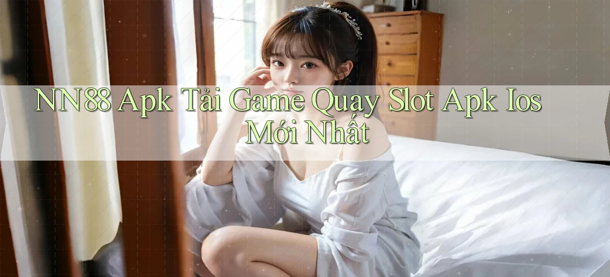 nn88  apk tải game quay slot apk ios mới nhất