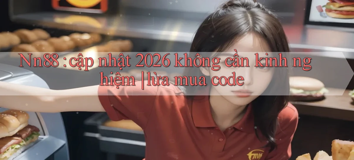 Nn88 cập nhật 2026 không cần kinh nghiệm lừa mua code