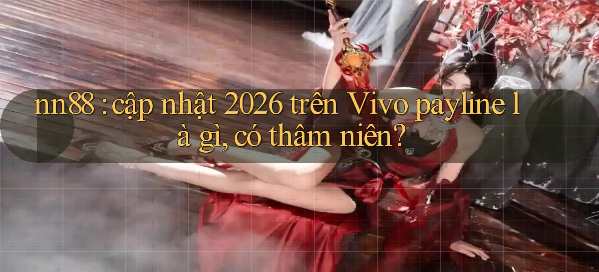 nn88 cập nhật 2026 trên Vivo payline là gì, có thâm niên