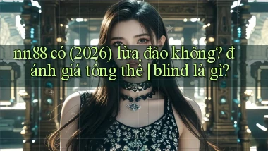 nn88 có (2026) lừa đảo không đánh giá tổng thể blind là gì