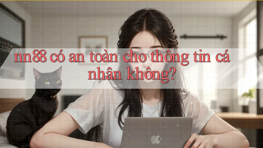 nn88 có an toàn cho thông tin cá nhân không?