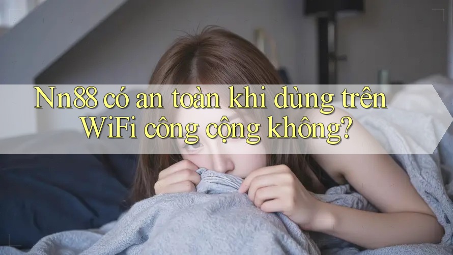 Nn88 có an toàn khi dùng trên WiFi công cộng không? Nn88 có an toàn khi dùng trên WiFi công cộng không?