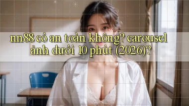 nn88 có an toàn không carousel ảnh dưới 10 phút (2026)