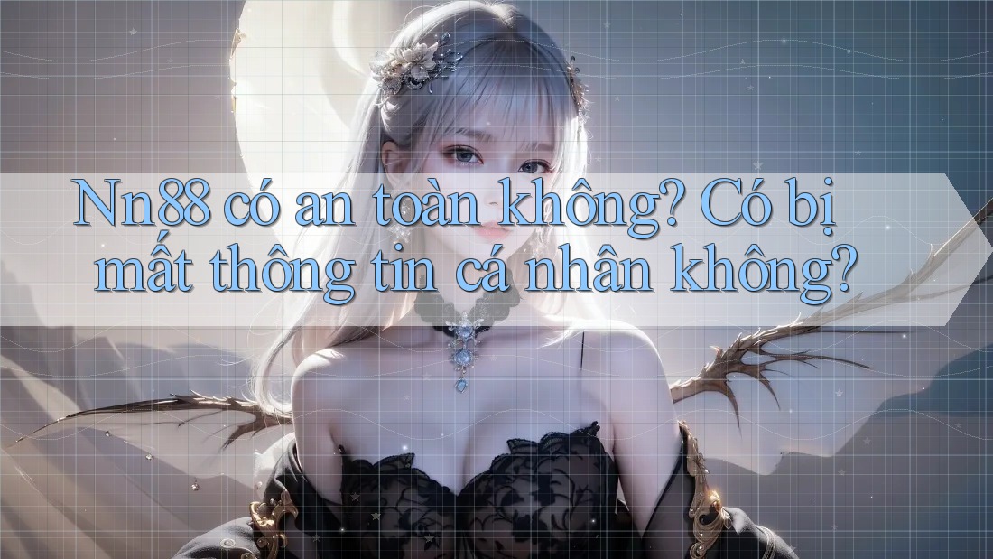 Nn88 có an toàn không? Có bị mất thông tin cá nhân không?