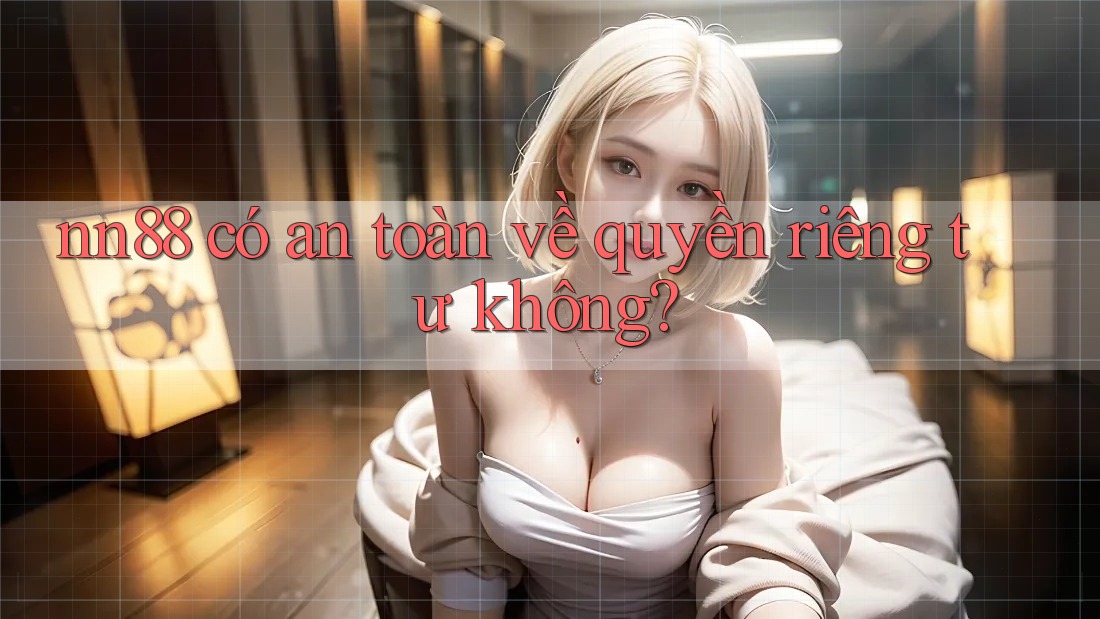 nn88 có an toàn về quyền riêng tư không?