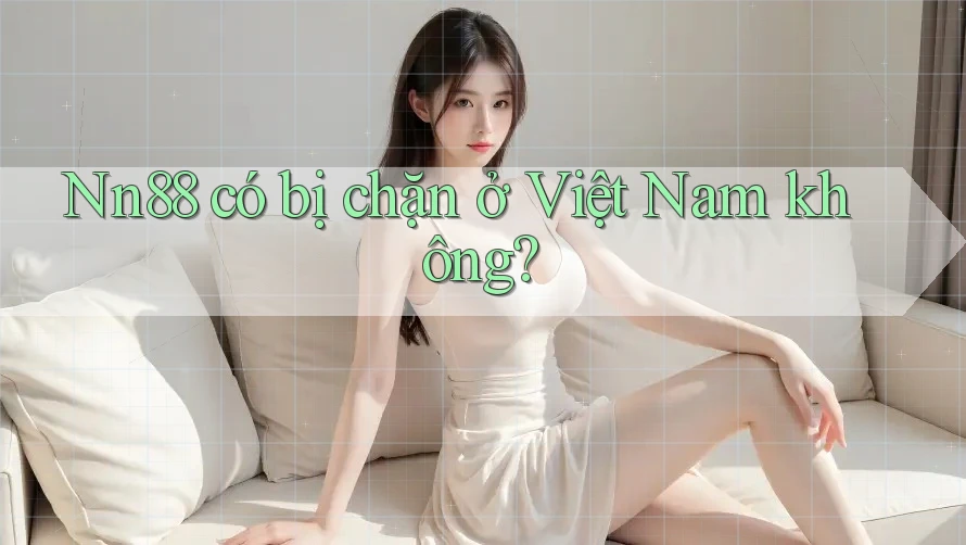 nn88 có bị chặn ở Việt Nam không? nn88 có bị chặn ở Việt Nam không?