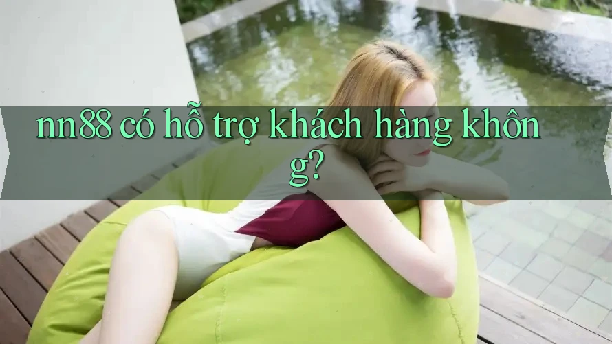 nn88 có hỗ trợ khách hàng không? nn88 có hỗ trợ khách hàng không?