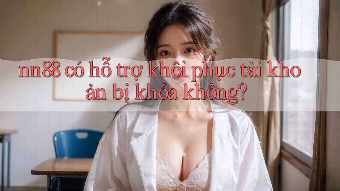 nn88 có hỗ trợ khôi phục tài khoản bị khóa không?