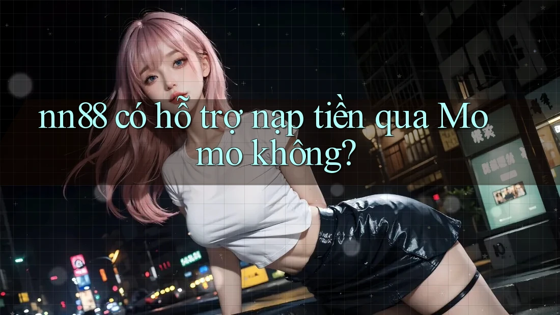 nn88 có hỗ trợ nạp tiền qua Momo không? nn88 có hỗ trợ nạp tiền qua Momo không?
