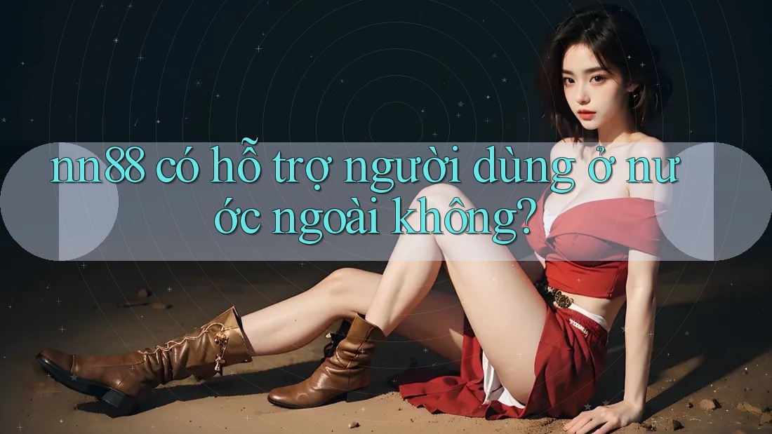 nn88 có hỗ trợ người dùng ở nước ngoài không? nn88 có hỗ trợ người dùng ở nước ngoài không?