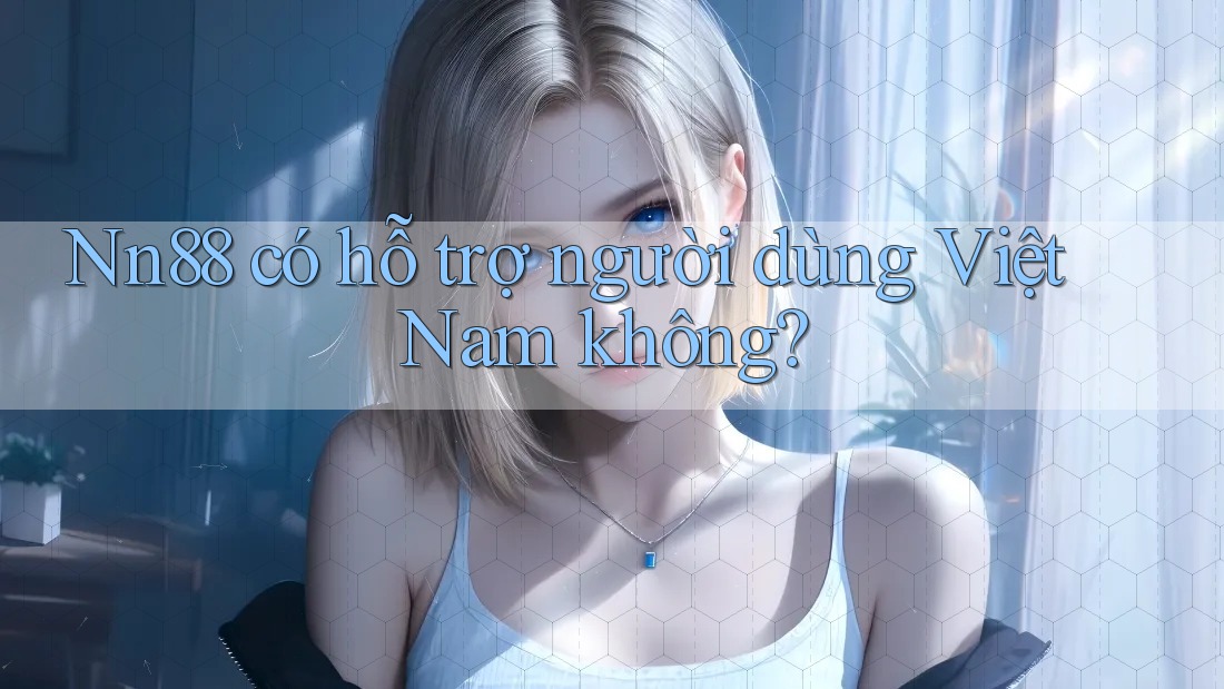 nn88 có hỗ trợ người dùng Việt Nam không? nn88 có hỗ trợ người dùng Việt Nam không?