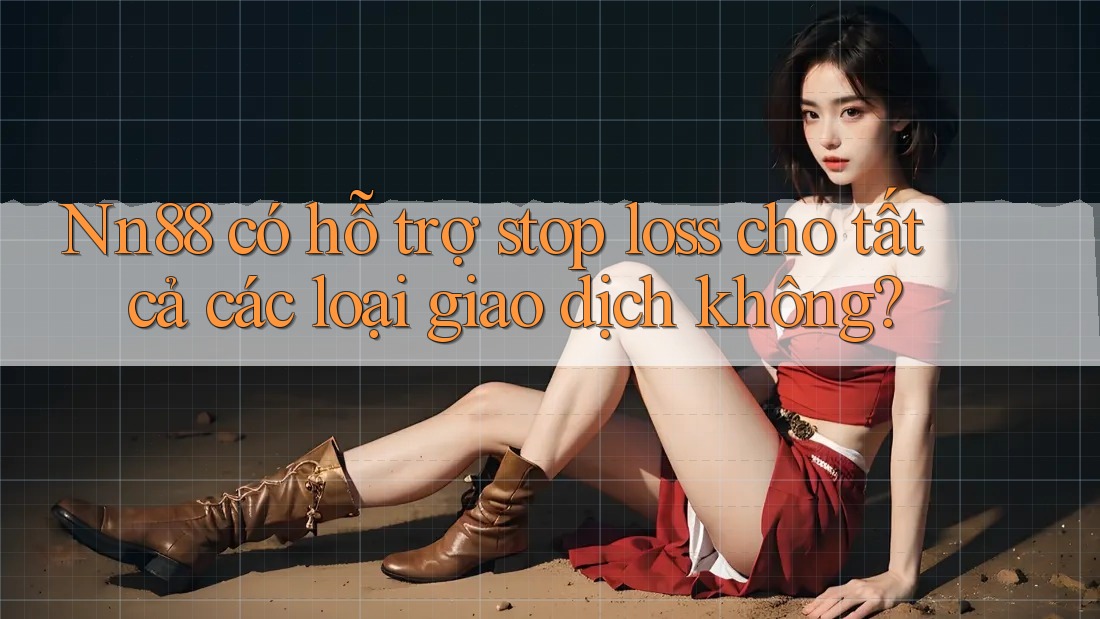 Nn88 có hỗ trợ stop loss cho tất cả các loại giao dịch không? Nn88 có hỗ trợ stop loss cho tất cả các loại giao dịch không?