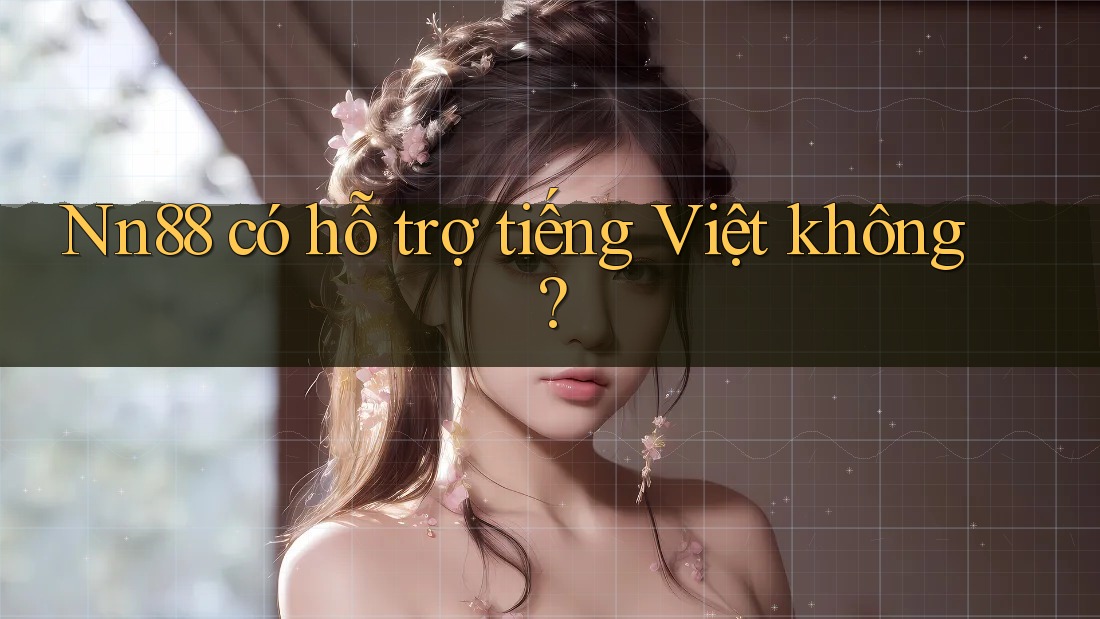 Nn88 có hỗ trợ tiếng Việt không? Nn88 có hỗ trợ tiếng Việt không?