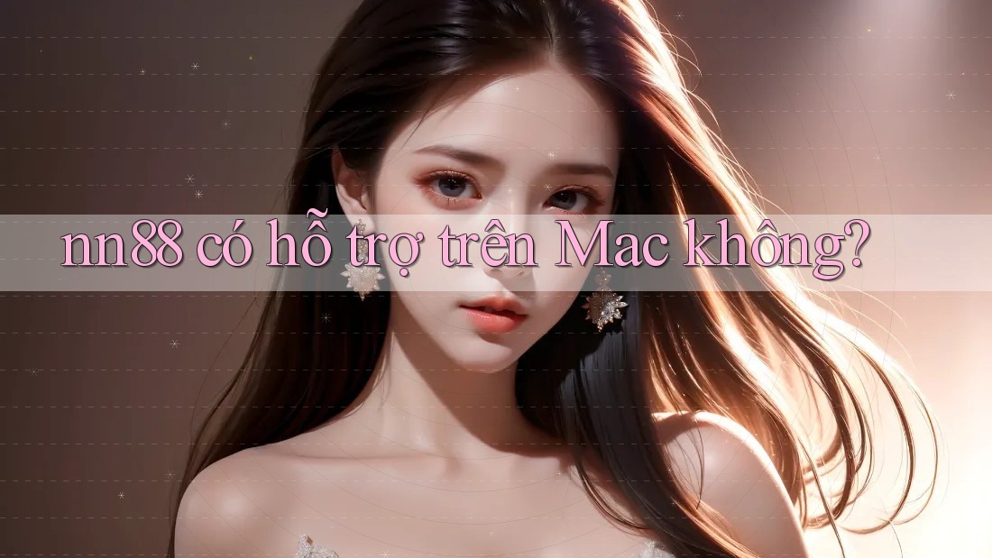 nn88 có hỗ trợ trên Mac không? nn88 có hỗ trợ trên Mac không?