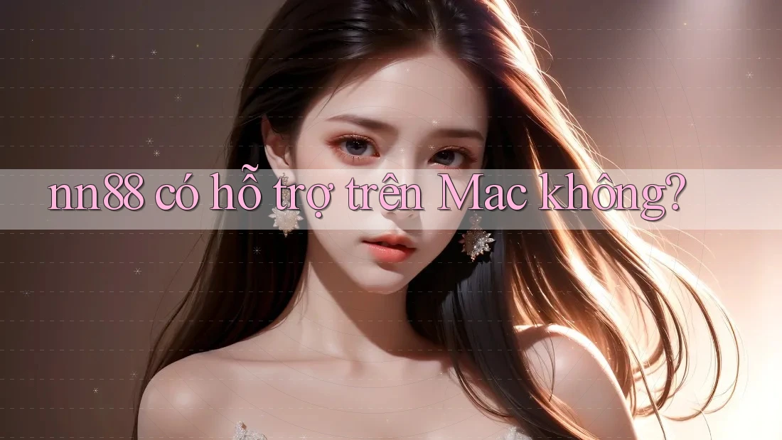 nn88 có hỗ trợ trên Mac không? nn88 có hỗ trợ trên Mac không?