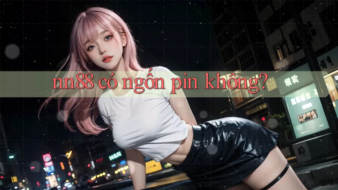 nn88 có ngốn pin không? nn88 có ngốn pin không?
