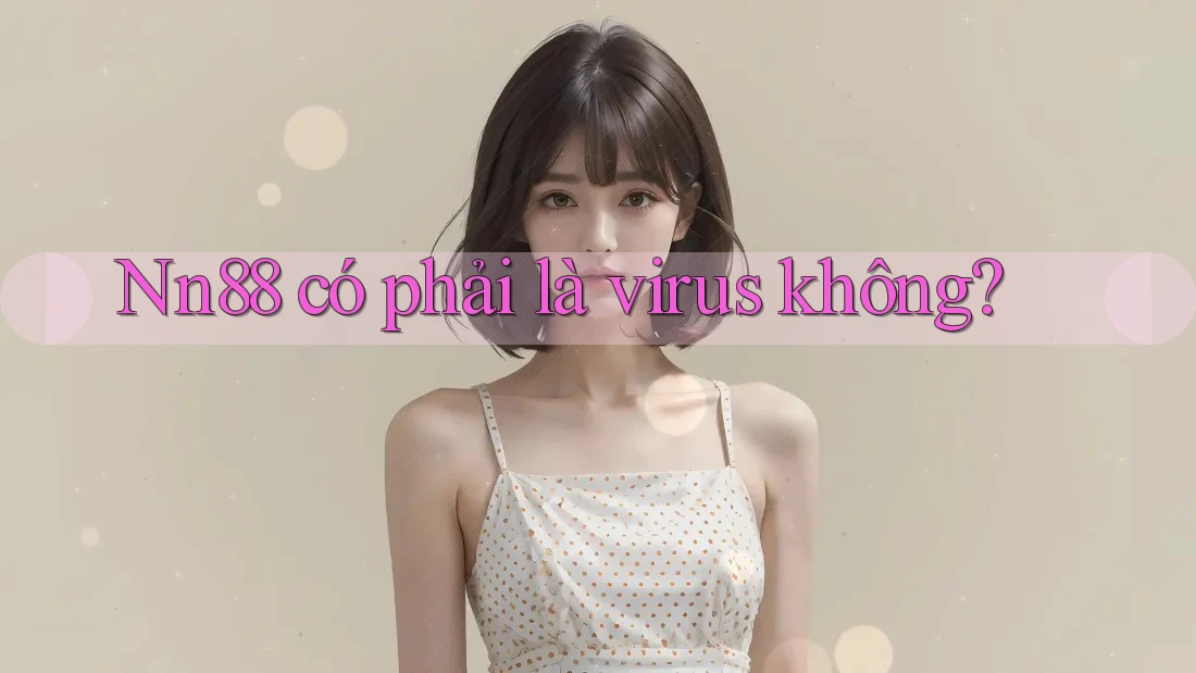Nn88 có phải là virus không?