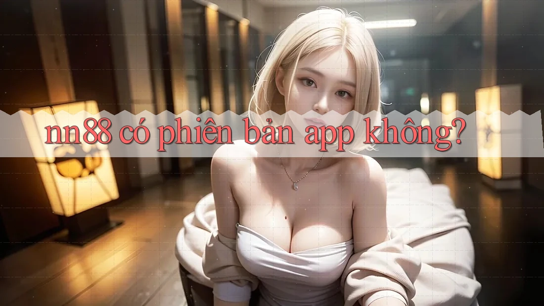 nn88 có phiên bản app không? nn88 có phiên bản app không?