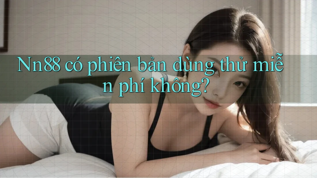 nn88 có phiên bản dùng thử miễn phí không? nn88 có phiên bản dùng thử miễn phí không?