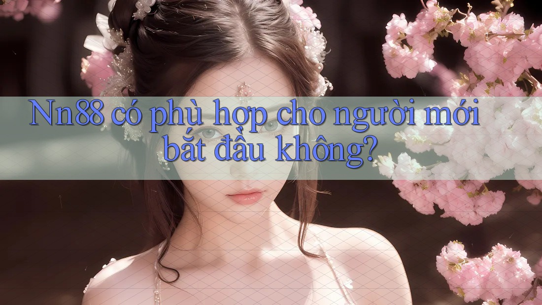 nn88 có phù hợp cho người mới bắt đầu không? nn88 có phù hợp cho người mới bắt đầu không?