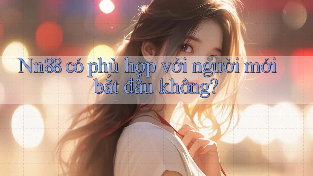 Nn88 có phù hợp với người mới bắt đầu không?