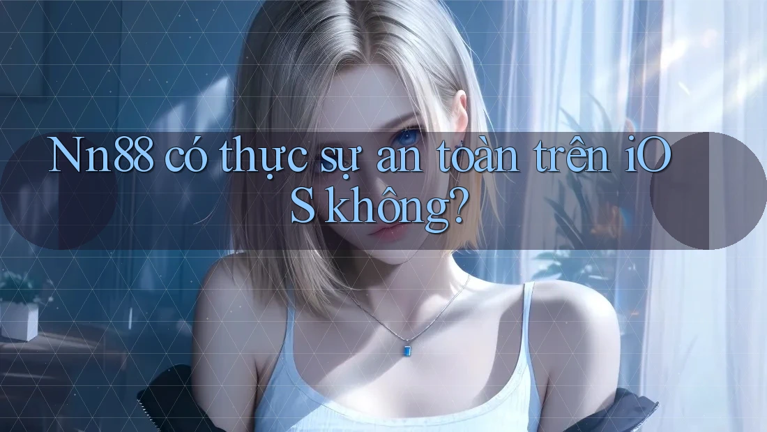 Nn88 có thực sự an toàn trên iOS không? Nn88 có thực sự an toàn trên iOS không?
