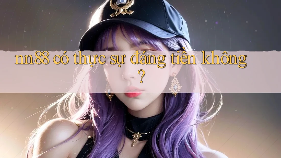 nn88 có thực sự đáng tiền không? nn88 có thực sự đáng tiền không?