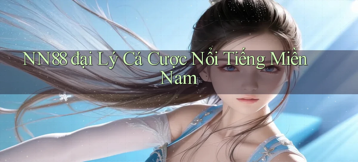 nn88  đại lý cá cược nổi tiếng miền nam