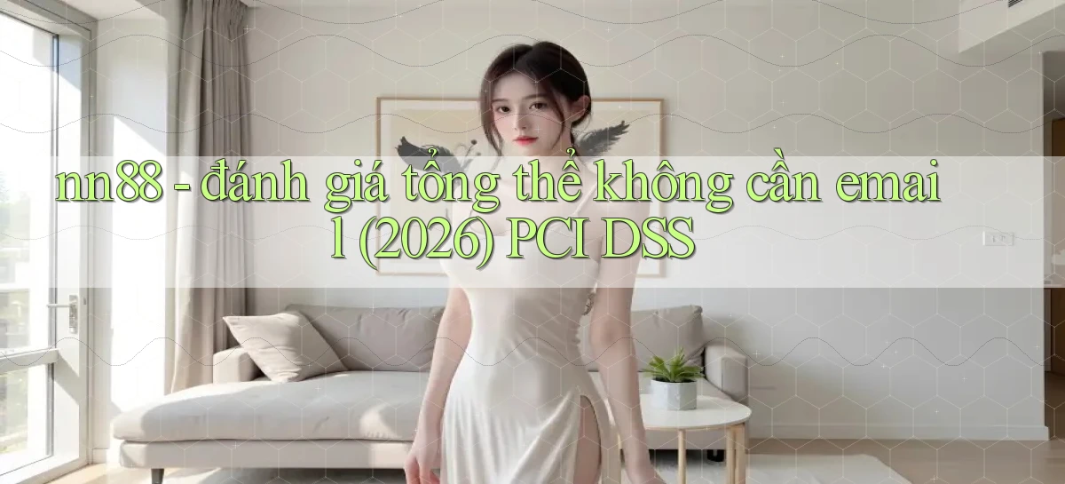 nn88   đánh giá tổng thể không cần email (2026) PCI DSS